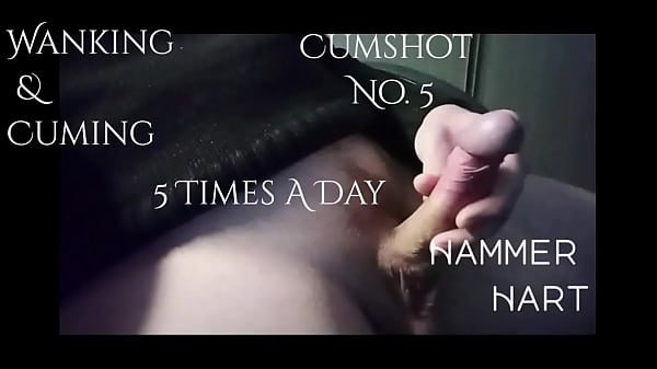 Wanking & Cuming 5 Times A Day - Cumshot No. 5 - Hammer Hart
