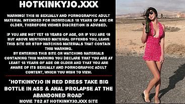 Hotkinkyjo in red dress take big bottle in ass & anal prolapse at the abandoned road