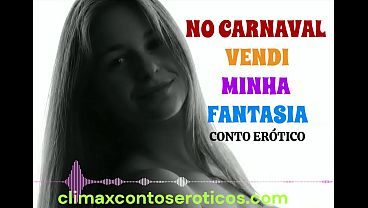 Conto erótico narrado por voz feminina sexy - no carnaval, vendi minha fantasia - história erótica romântica longa - por climax contos eroticos - climaxcontoseroticos.com