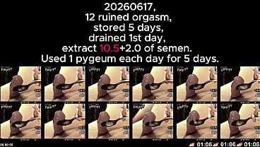 20260617, 12 ruined orgasm, stored 5 days, drained 1st day, extract 10.5 of semen. short version